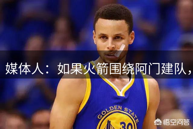 媒体人：如果火箭围绕阿门建队，他们可以考虑排出一套五大阵容？