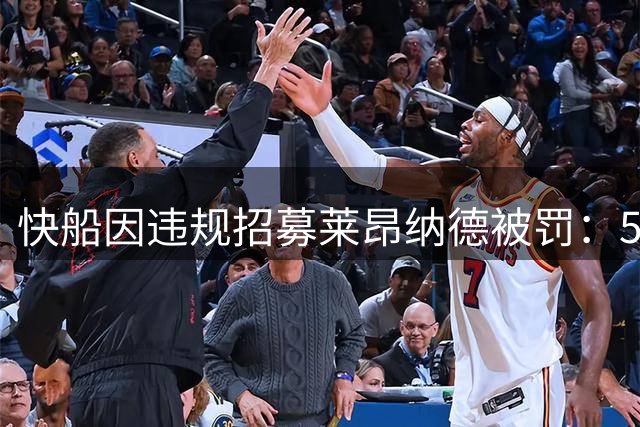 快船因违规招募莱昂纳德被罚：5个首轮签+3000万美元罚款