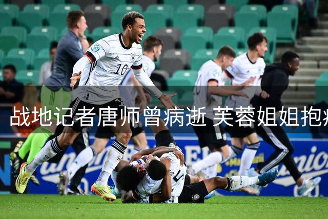战地记者唐师曾病逝 芙蓉姐姐抱病探望令人动容