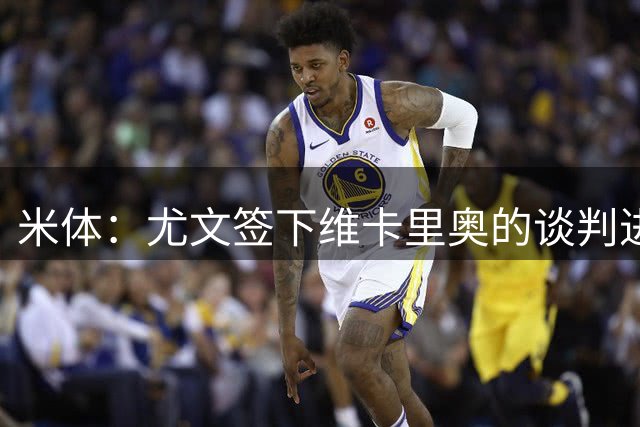 米体：尤文签下维卡里奥的谈判进展顺利，热刺已经同意将球员外租
